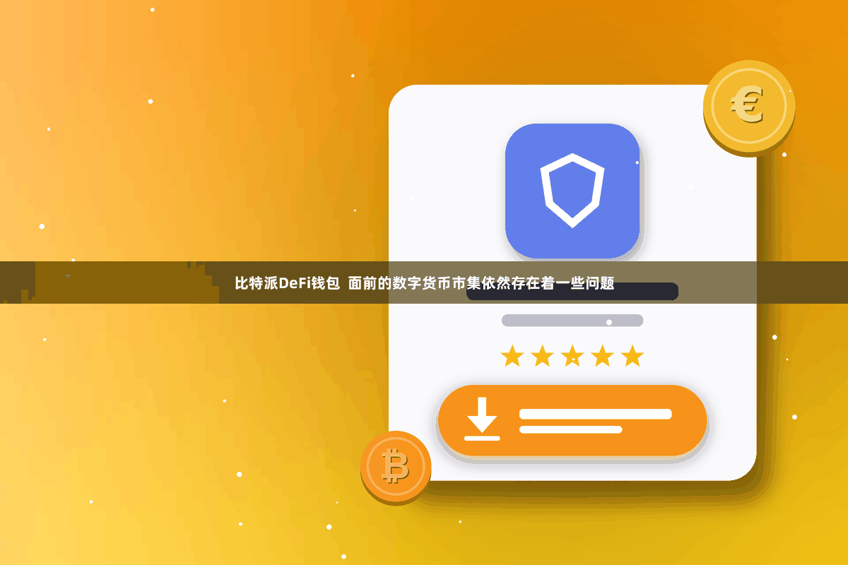 比特派DeFi钱包  面前的数字货币市集依然存在着一些问题
