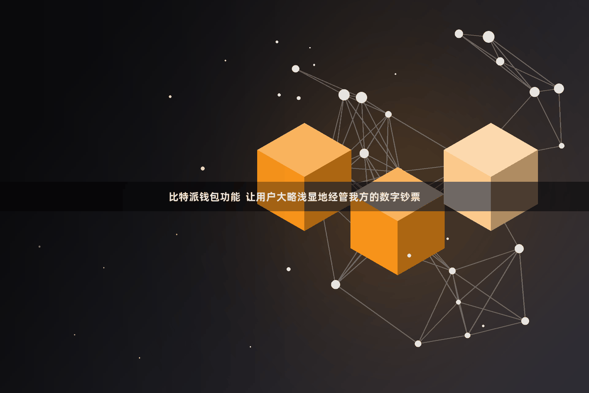 比特派钱包功能 让用户大略浅显地经管我方的数字钞票